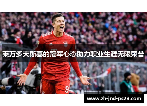 莱万多夫斯基的冠军心态助力职业生涯无限荣誉 莱万多夫斯基的冠军心态助力职业生涯无限荣誉