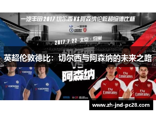英超伦敦德比:切尔西与阿森纳的未来之路 英超伦敦德比:切尔西与阿森纳的未来之路