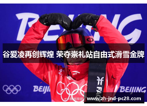 谷爱凌再创辉煌 荣夺崇礼站自由式滑雪金牌 谷爱凌再创辉煌 荣夺崇礼站自由式滑雪金牌
