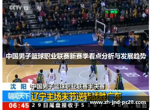 中国男子篮球职业联赛新赛季看点分析与发展趋势 中国男子篮球职业联赛新赛季看点分析与发展趋势