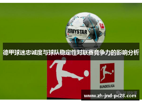 德甲球迷忠诚度与球队稳定性对联赛竞争力的影响分析 德甲球迷忠诚度与球队稳定性对联赛竞争力的影响分析