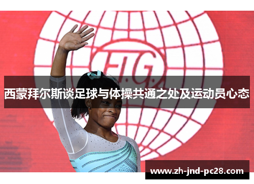 西蒙拜尔斯谈足球与体操共通之处及运动员心态 西蒙拜尔斯谈足球与体操共通之处及运动员心态