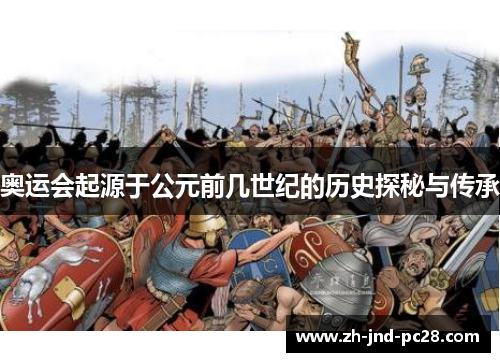 奥运会起源于公元前几世纪的历史探秘与传承 奥运会起源于公元前几世纪的历史探秘与传承
